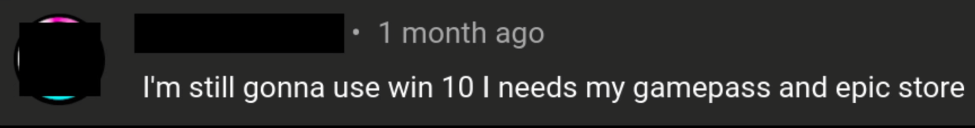 "Still going to use Windows 10. I needs my Game Pass and Epic Store."